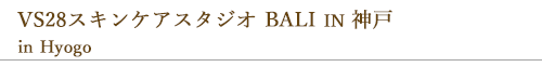 VS28スキンケアスタジオ BALI IN 神戸